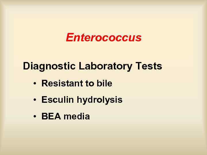 Enterococcus Diagnostic Laboratory Tests • Resistant to bile • Esculin hydrolysis • BEA media