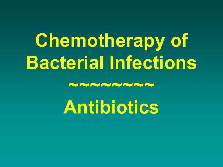 Chemotherapy of Bacterial Infections ~~~~ Antibiotics 