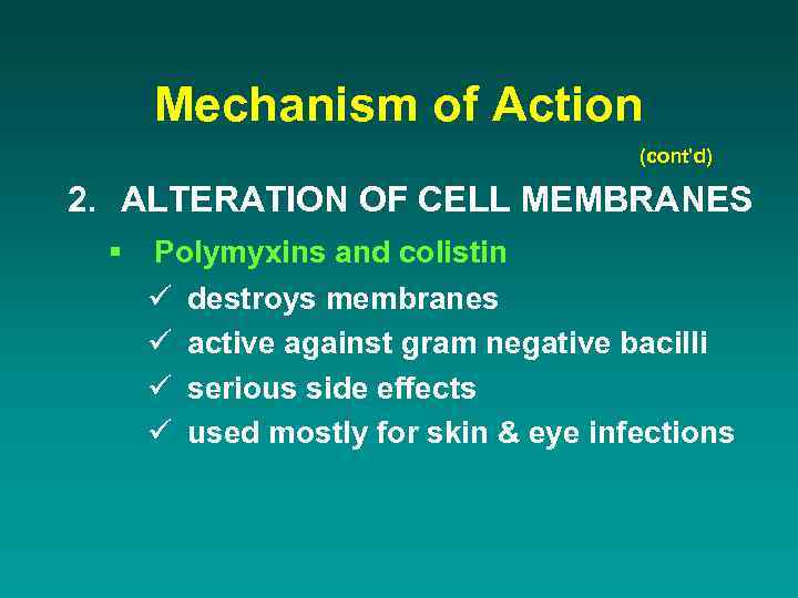 Mechanism of Action (cont’d) 2. ALTERATION OF CELL MEMBRANES § Polymyxins and colistin ü