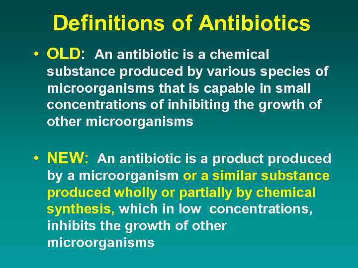 Definitions of Antibiotics • OLD: An antibiotic is a chemical substance produced by various