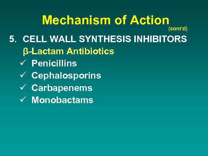 Mechanism of Action(cont’d) 5. CELL WALL SYNTHESIS INHIBITORS β-Lactam Antibiotics ü Penicillins ü Cephalosporins