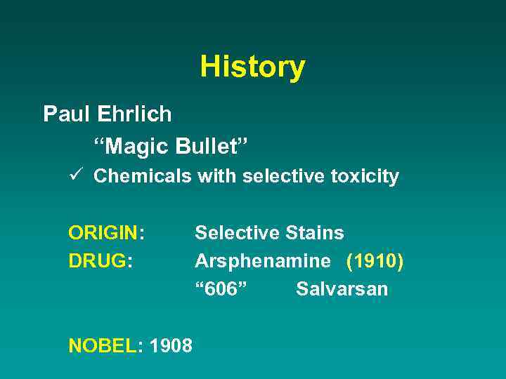 History Paul Ehrlich “Magic Bullet” ü Chemicals with selective toxicity ORIGIN: DRUG: NOBEL: 1908