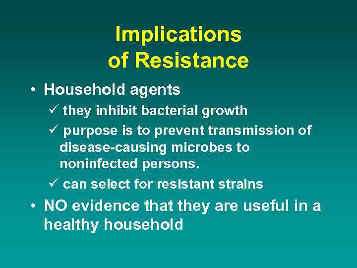 Implications of Resistance • Household agents ü they inhibit bacterial growth ü purpose is