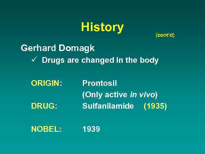 History (cont’d) Gerhard Domagk ü Drugs are changed in the body ORIGIN: DRUG: Prontosil