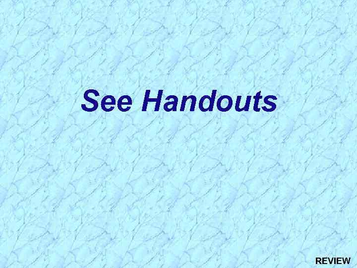 See Handouts REVIEW 