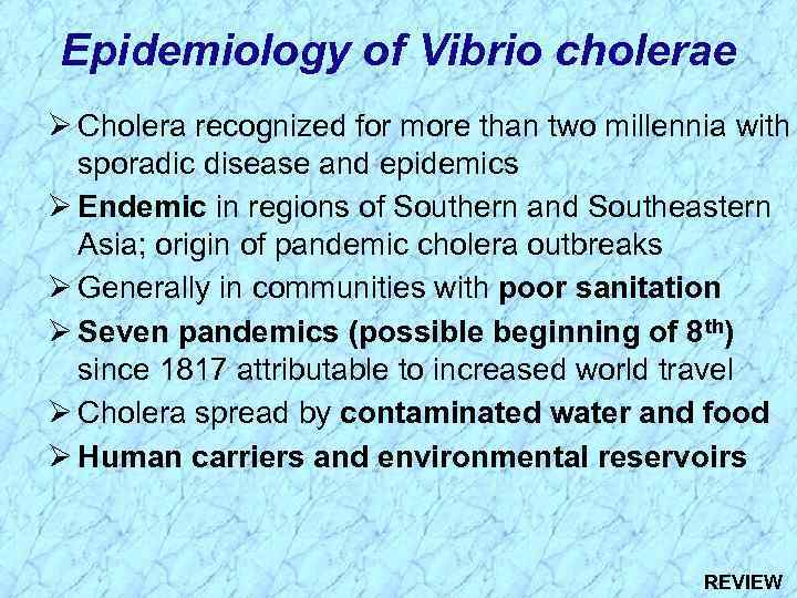 Epidemiology of Vibrio cholerae Ø Cholera recognized for more than two millennia with sporadic