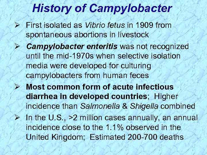 History of Campylobacter Ø First isolated as Vibrio fetus in 1909 from spontaneous abortions