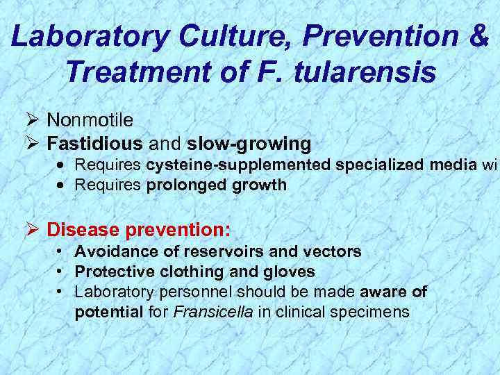 Laboratory Culture, Prevention & Treatment of F. tularensis Ø Nonmotile Ø Fastidious and slow-growing