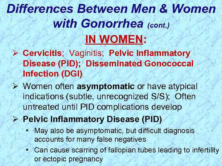 Differences Between Men & Women with Gonorrhea (cont. ) IN WOMEN: Ø Cervicitis; Vaginitis;