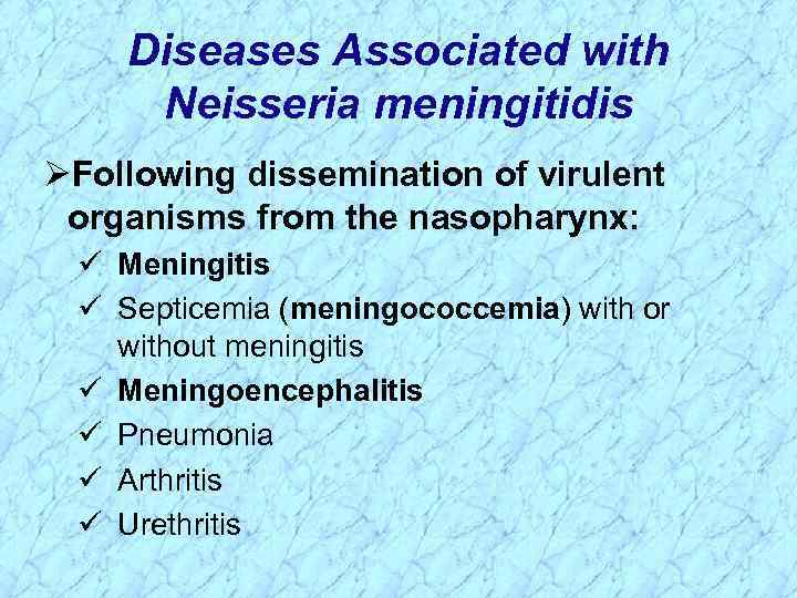 Diseases Associated with Neisseria meningitidis ØFollowing dissemination of virulent organisms from the nasopharynx: ü