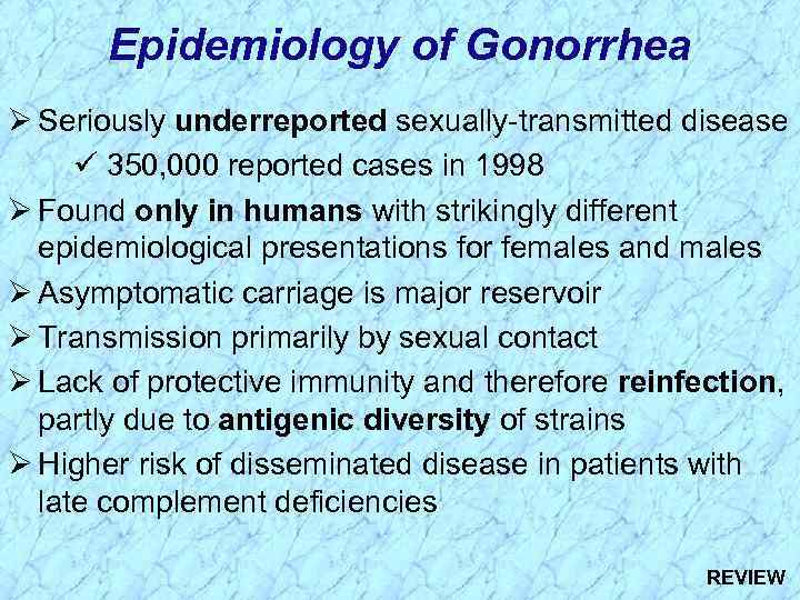 Epidemiology of Gonorrhea Ø Seriously underreported sexually-transmitted disease ü 350, 000 reported cases in