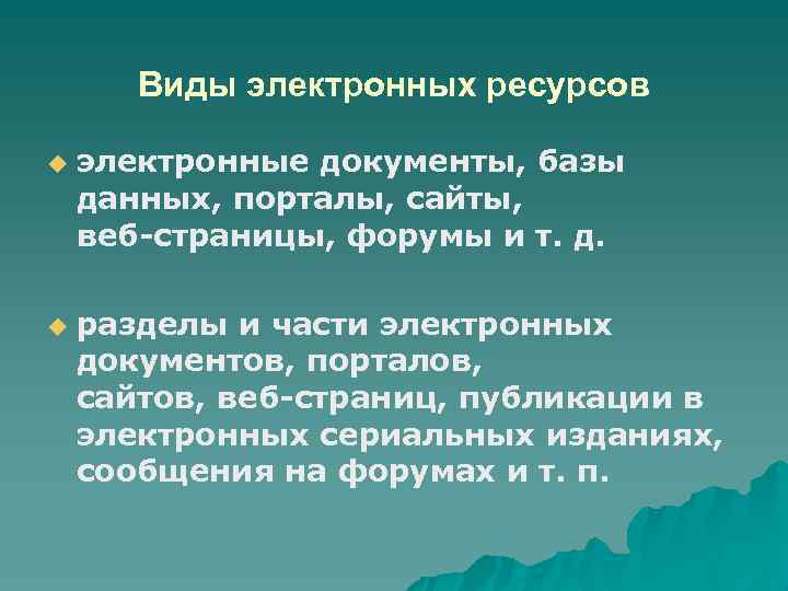 Виды электронных ресурсов электронные документы, базы данных, порталы, сайты, веб страницы, форумы и т.