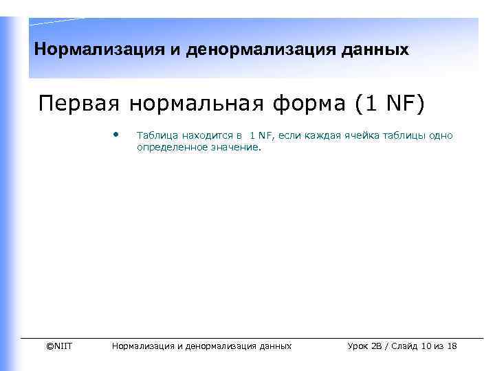 Нормализация и денормализация данных Первая нормальная форма (1 NF) • ©NIIT Таблица находится в