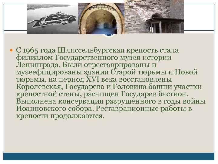  С 1965 года Шлиссельбургская крепость стала филиалом Государственного музея истории Ленинграда. Были отреставрированы