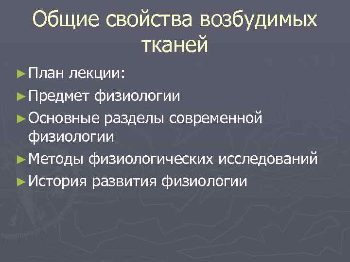 Общие свойства возбудимых тканей ► План лекции: ► Предмет физиологии ► Основные разделы современной