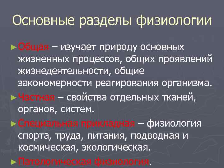 Основные разделы физиологии ► Общая – изучает природу основных жизненных процессов, общих проявлений жизнедеятельности,