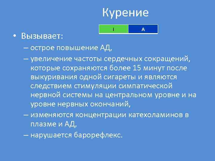 Курение • Вызывает: I A – острое повышение АД, – увеличение частоты сердечных сокращений,