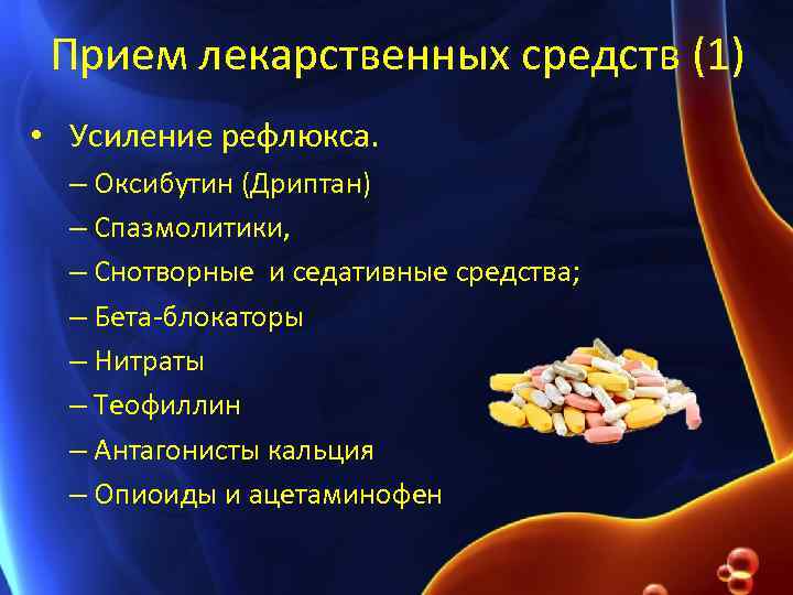 Прием лекарственных средств (1) • Усиление рефлюкса. – Оксибутин (Дриптан) – Спазмолитики, – Снотворные