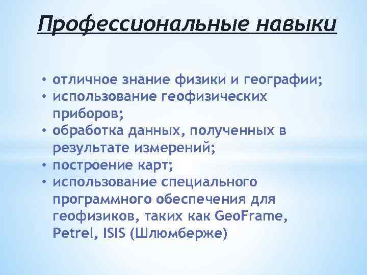 Профессиональные навыки • отличное знание физики и географии; • использование геофизических приборов; • обработка