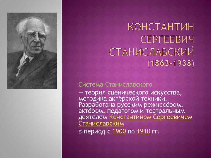 Система Станиславского — теория сценического искусства, методика актёрской техники. Разработана русским режиссёром, актёром, педагогом