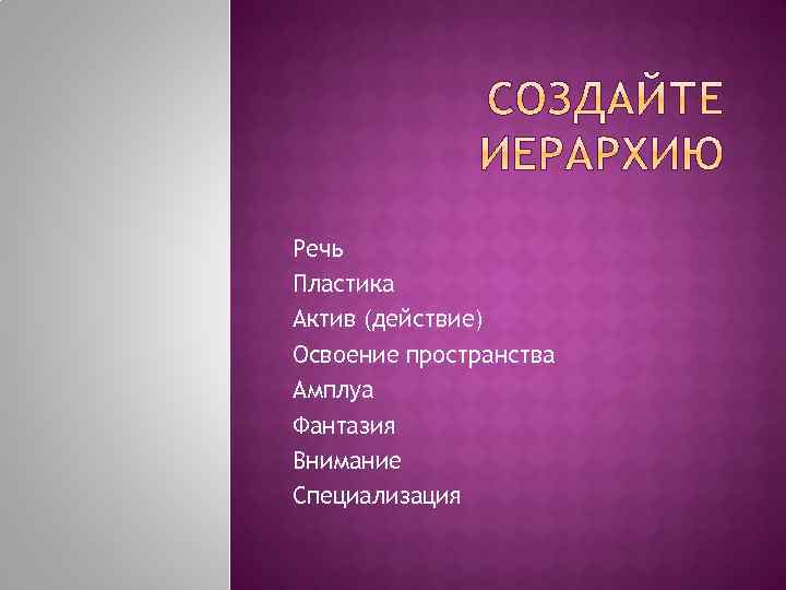 Речь Пластика Актив (действие) Освоение пространства Амплуа Фантазия Внимание Специализация 