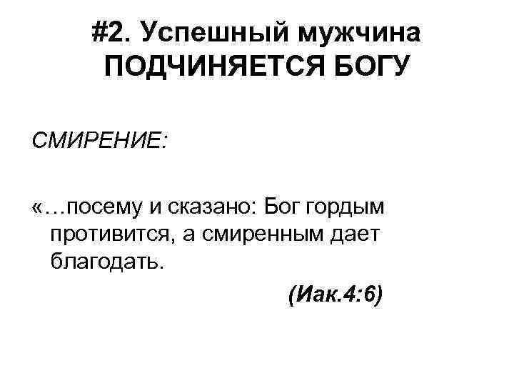 #2. Успешный мужчина ПОДЧИНЯЕТСЯ БОГУ СМИРЕНИЕ: «…посему и сказано: Бог гордым противится, а смиренным