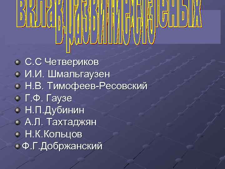 С. С Четвериков И. И. Шмальгаузен Н. В. Тимофеев-Ресовский Г. Ф. Гаузе Н. П.