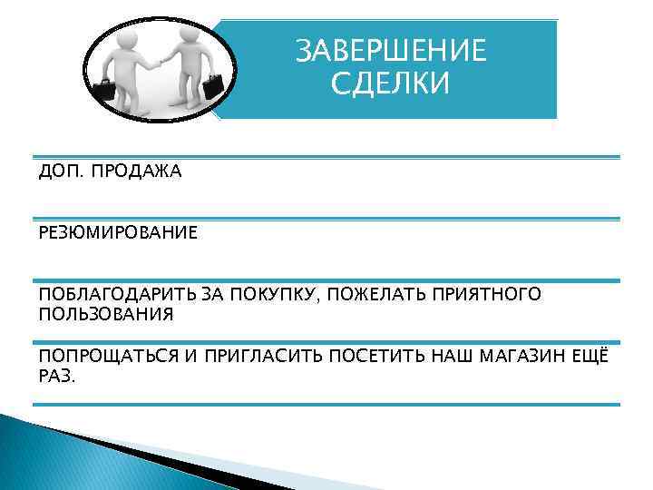 ЗАВЕРШЕНИЕ СДЕЛКИ ДОП. ПРОДАЖА РЕЗЮМИРОВАНИЕ ПОБЛАГОДАРИТЬ ЗА ПОКУПКУ, ПОЖЕЛАТЬ ПРИЯТНОГО ПОЛЬЗОВАНИЯ ПОПРОЩАТЬСЯ И ПРИГЛАСИТЬ