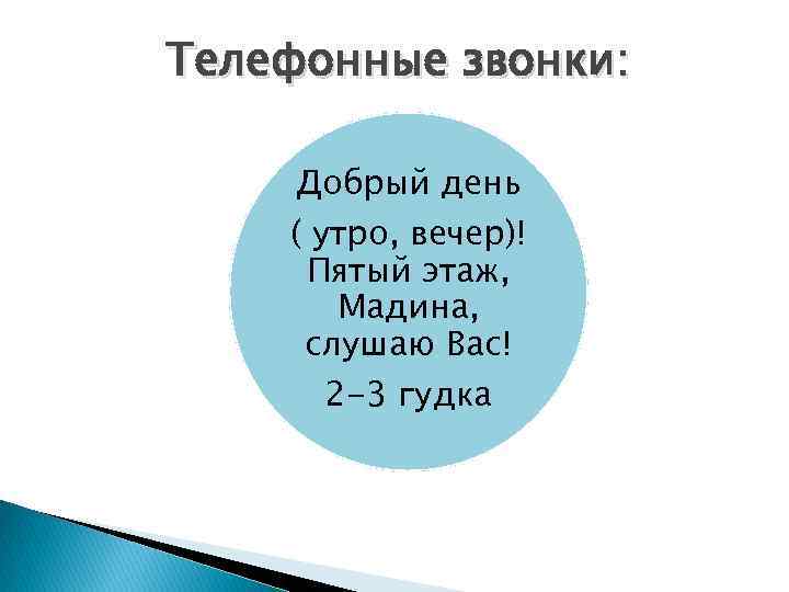 Телефонные звонки: Добрый день ( утро, вечер)! Пятый этаж, Мадина, слушаю Вас! 2 -3