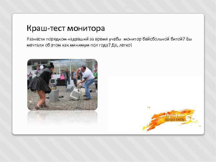 Краш-тест монитора Разнести порядком надевший за время учебы монитор бейсбольной битой? Вы мечтали об