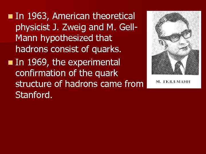 n In 1963, American theoretical physicist J. Zweig and M. Gell. Mann hypothesized that