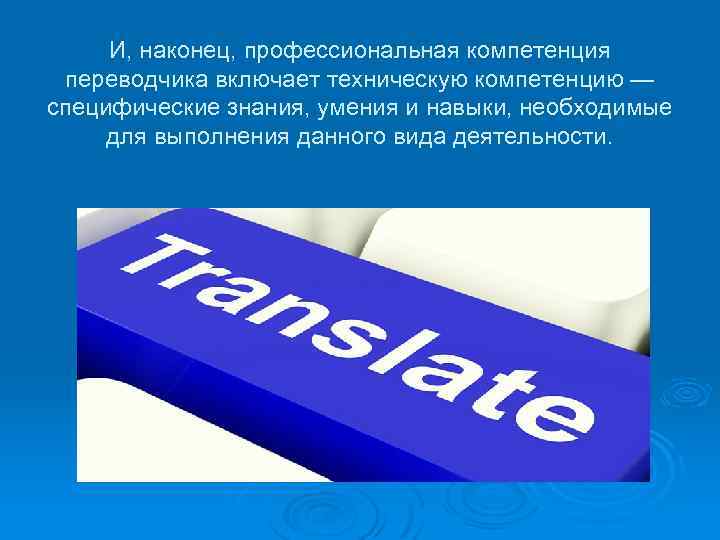 И, наконец, профессиональная компетенция переводчика включает техническую компетенцию — специфические знания, умения и навыки,