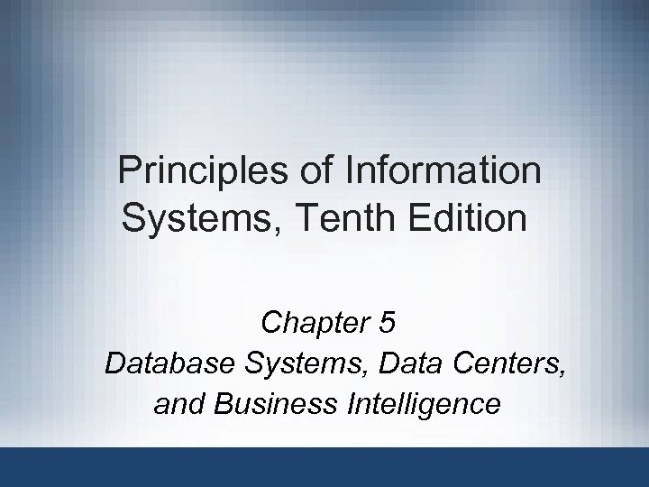 Principles of Information Systems, Tenth Edition Chapter 5 Database Systems, Data Centers, and Business