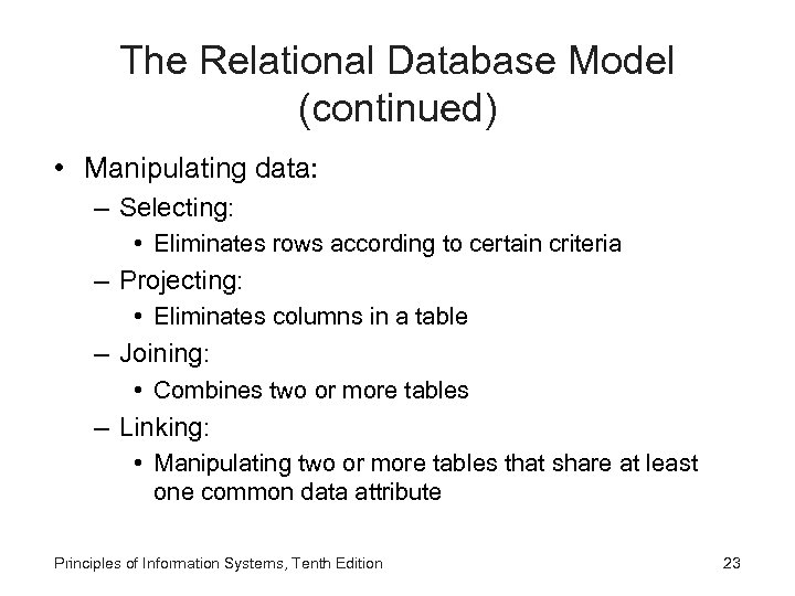 The Relational Database Model (continued) • Manipulating data: – Selecting: • Eliminates rows according