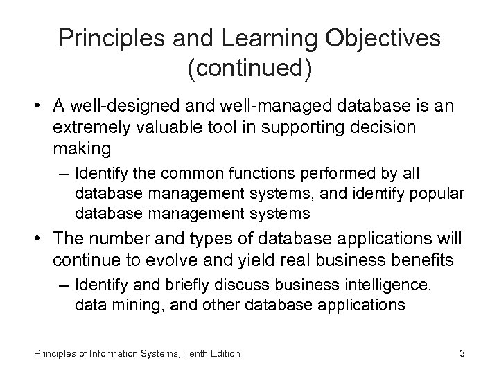 Principles and Learning Objectives (continued) • A well-designed and well-managed database is an extremely