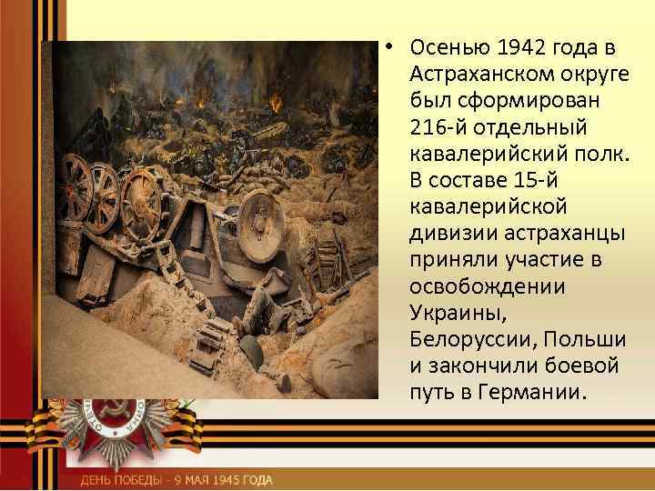  • Осенью 1942 года в Астраханском округе был сформирован 216 -й отдельный кавалерийский