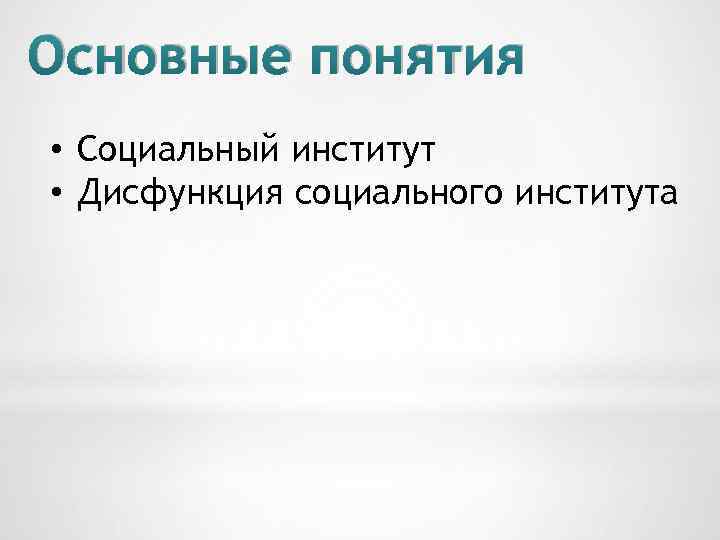 Основные понятия • Социальный институт • Дисфункция социального института 