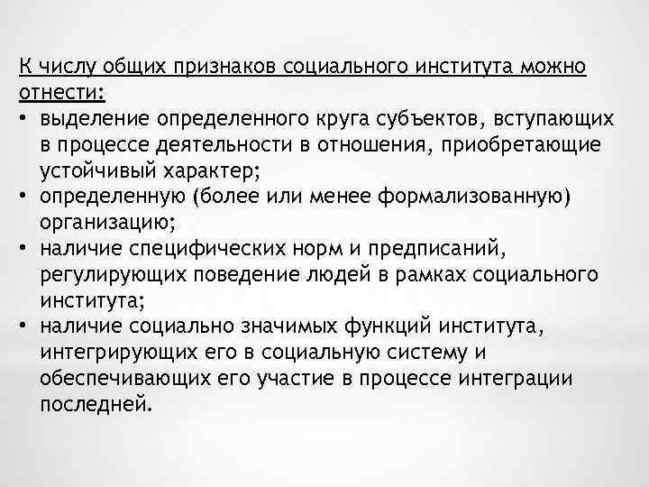 К числу общих признаков социального института можно отнести: • выделение определенного круга субъектов, вступающих