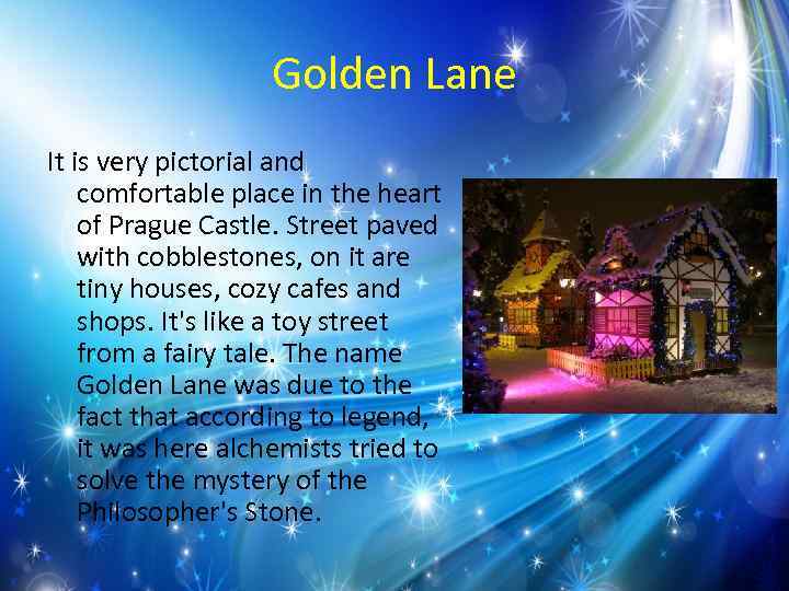 Golden Lane It is very pictorial and comfortable place in the heart of Prague