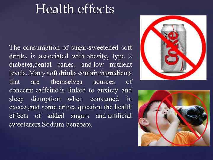 Health effects The consumption of sugar-sweetened soft drinks is associated with obesity, type 2