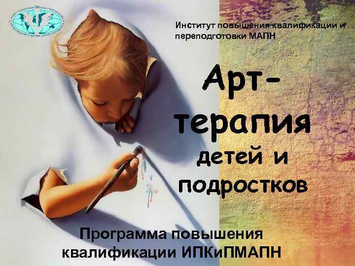 Институт повышения квалификации и переподготовки МАПН Арттерапия детей и подростков Программа повышения квалификации ИПКи.