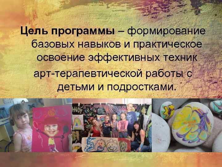 Цель программы – формирование базовых навыков и практическое освоение эффективных техник арт-терапевтической работы с