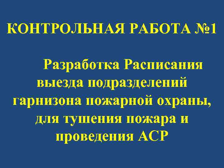 КОНТРОЛЬНАЯ РАБОТА № 1 Разработка Расписания выезда подразделений гарнизона пожарной охраны, для тушения пожара