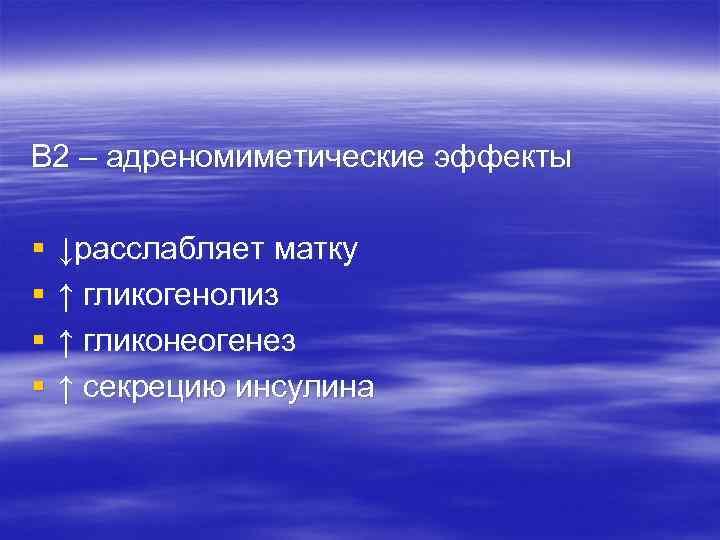 Β 2 – адреномиметические эффекты § § ↓расслабляет матку ↑ гликогенолиз ↑ гликонеогенез ↑