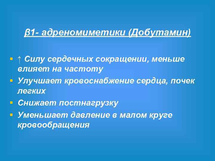 β 1 - адреномиметики (Добутамин) § ↑ Силу сердечных сокращении, меньше влияет на частоту