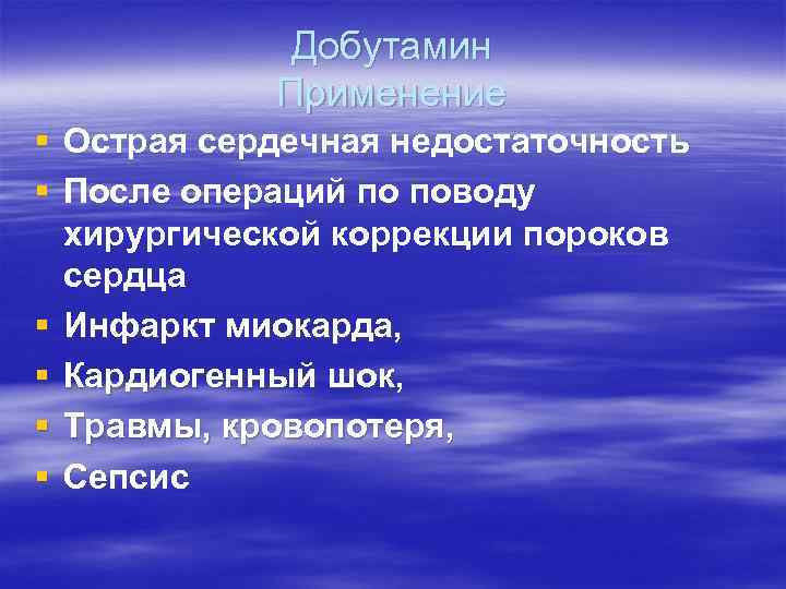 Добутамин Применение § Острая сердечная недостаточность § После операций по поводу хирургической коррекции пороков