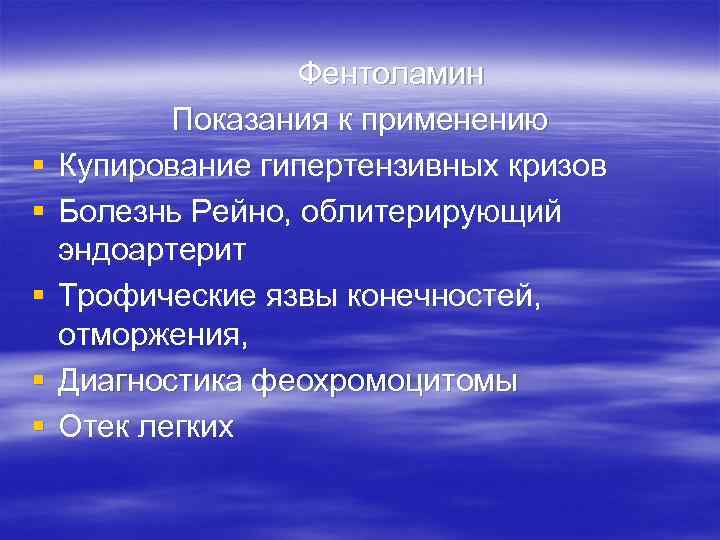 § § § Фентоламин Показания к применению Купирование гипертензивных кризов Болезнь Рейно, облитерирующий эндоартерит