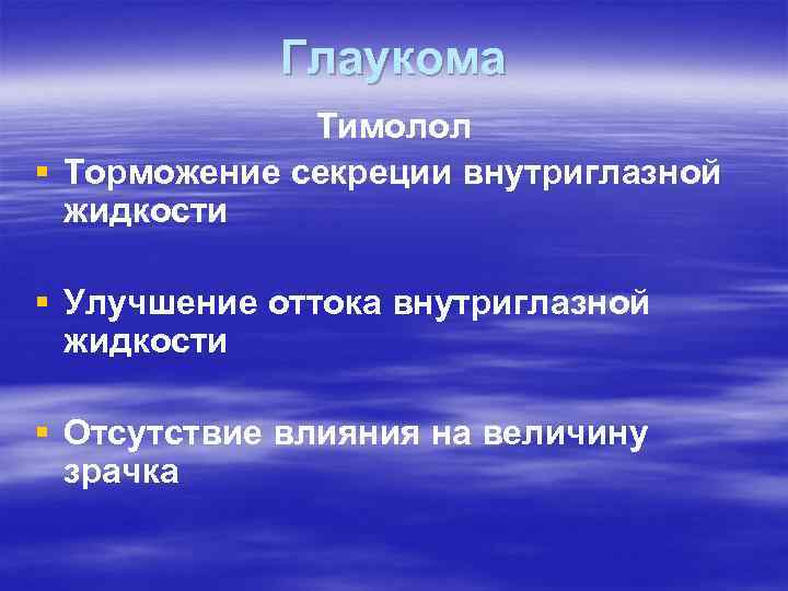 Глаукома Тимолол § Торможение секреции внутриглазной жидкости § Улучшение оттока внутриглазной жидкости § Отсутствие