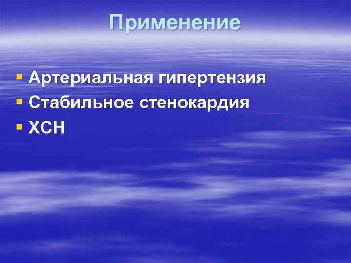 Применение § Артериальная гипертензия § Стабильное стенокардия § ХСН 