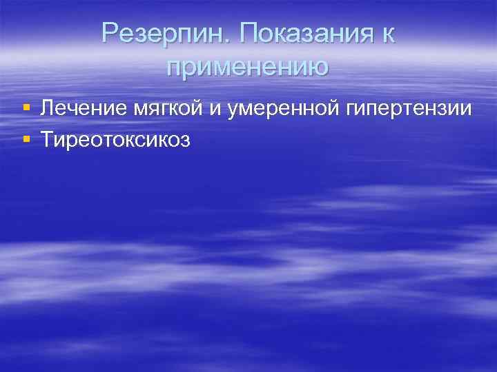 Резерпин. Показания к применению § Лечение мягкой и умеренной гипертензии § Тиреотоксикоз 